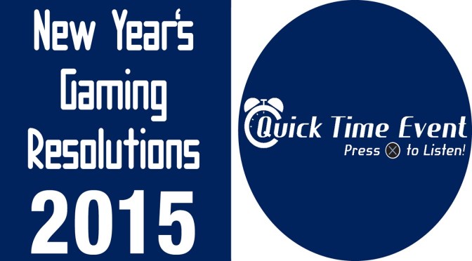 Quick Time Event – 14 – New Year’s Gaming Resolutions