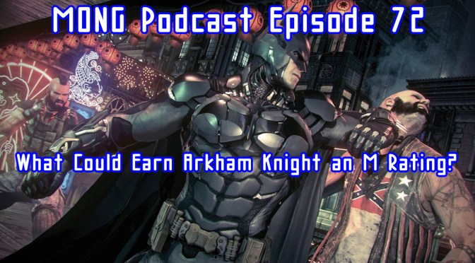 MONG Podcast – What Could Earn Arkham Knight an M Rating?